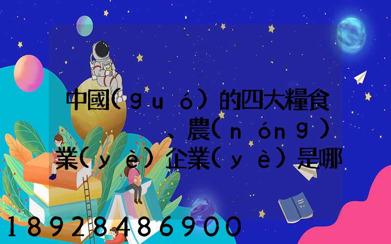 中國(guó)的四大糧食、農(nóng)業(yè)企業(yè)是哪些